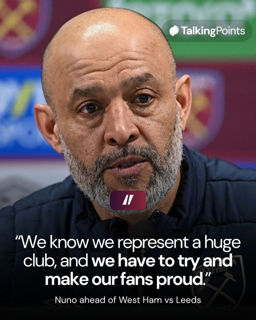 A graphic showing Nuno Espirito Santo's quotes before West Ham's Premier League game with Leeds reading; "We know we represent a huge club, and we have to try and make our fans proud." Image shows Nuno Espirito Santo speaking during a West Ham United press conference.