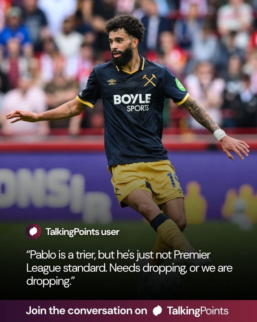 A quote from a TalkingPoints user on Pablo Felipe's performance for West Ham against Brentford. Quote reads: "Pablo is a trier, but he's just not Premier League standard. Needs dropping, or we are dropping.”
